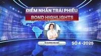 [Bond Highlights] Số 4/2025: Tìm kênh đầu tư an toàn trong bối cảnh biến động thuế quan