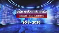 [Bond Highlights] Số 8/2025: Bỏ "room" tín dụng - Cơ hội cho thị trường trái phiếu doanh nghiệp